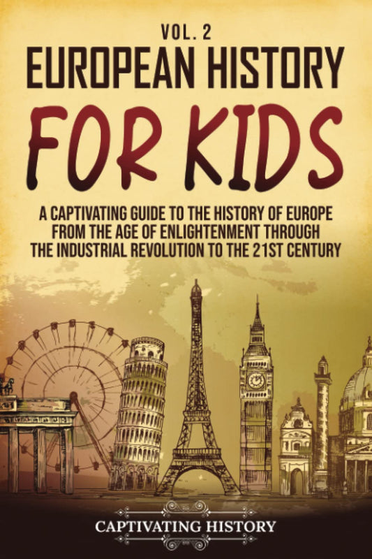 European History for Kids Vol. 2: A Captivating Guide to the History of Europe from the Age of Enlightenment through the Industrial Revolution to the 21st Century (History for Children) - 3017