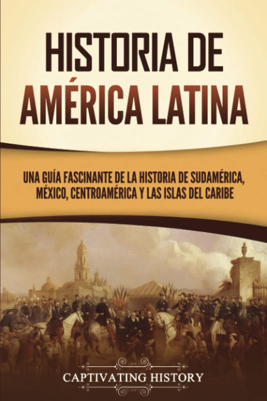 Historia de América Latina: Una guía fascinante de la historia de Sudamérica, México, Centroamérica y las islas del Caribe (Países de América del Sur) (Spanish Edition)