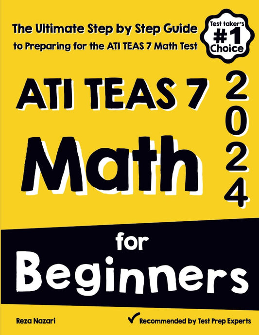 ATI TEAS 7 Math for Beginners: The Ultimate Step by Step Guide to Preparing for the ATI TEAS 7 Math Test - 6225