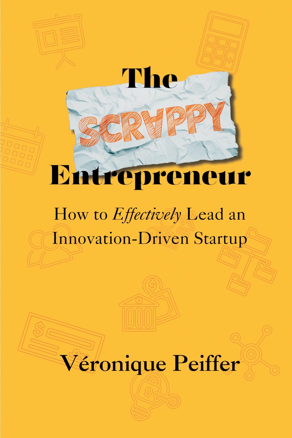 The Scrappy Entrepreneur: How to Effectively Lead an Innovation-Driven Startup