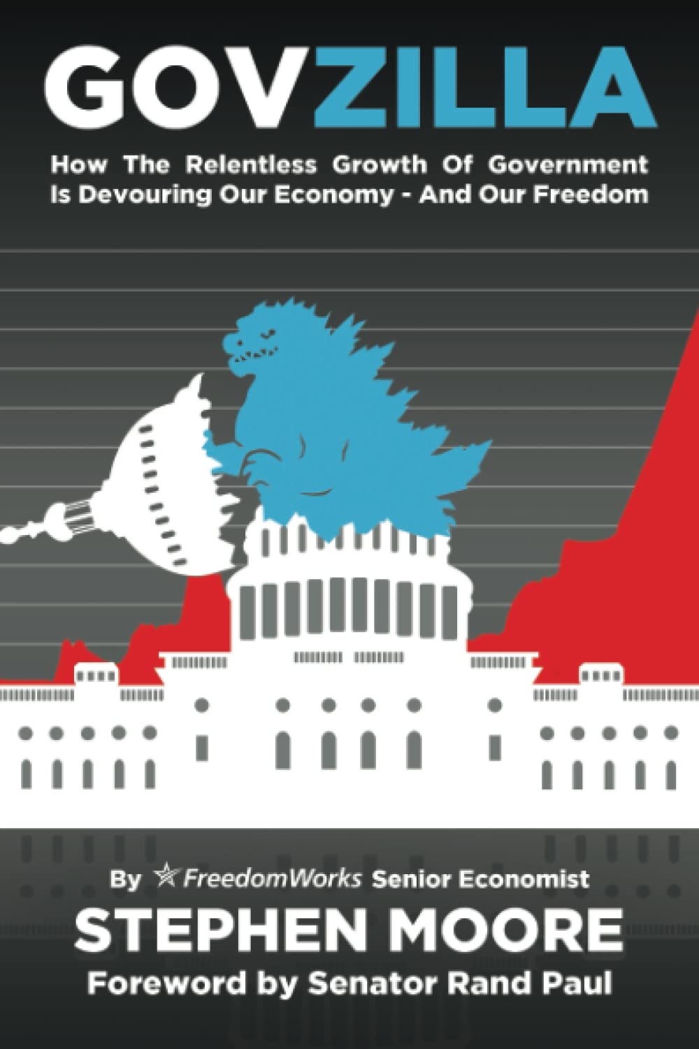 Govzilla: How the Relentless Growth of Government Is Devouring Our Economy—And Our Freedom - 3290