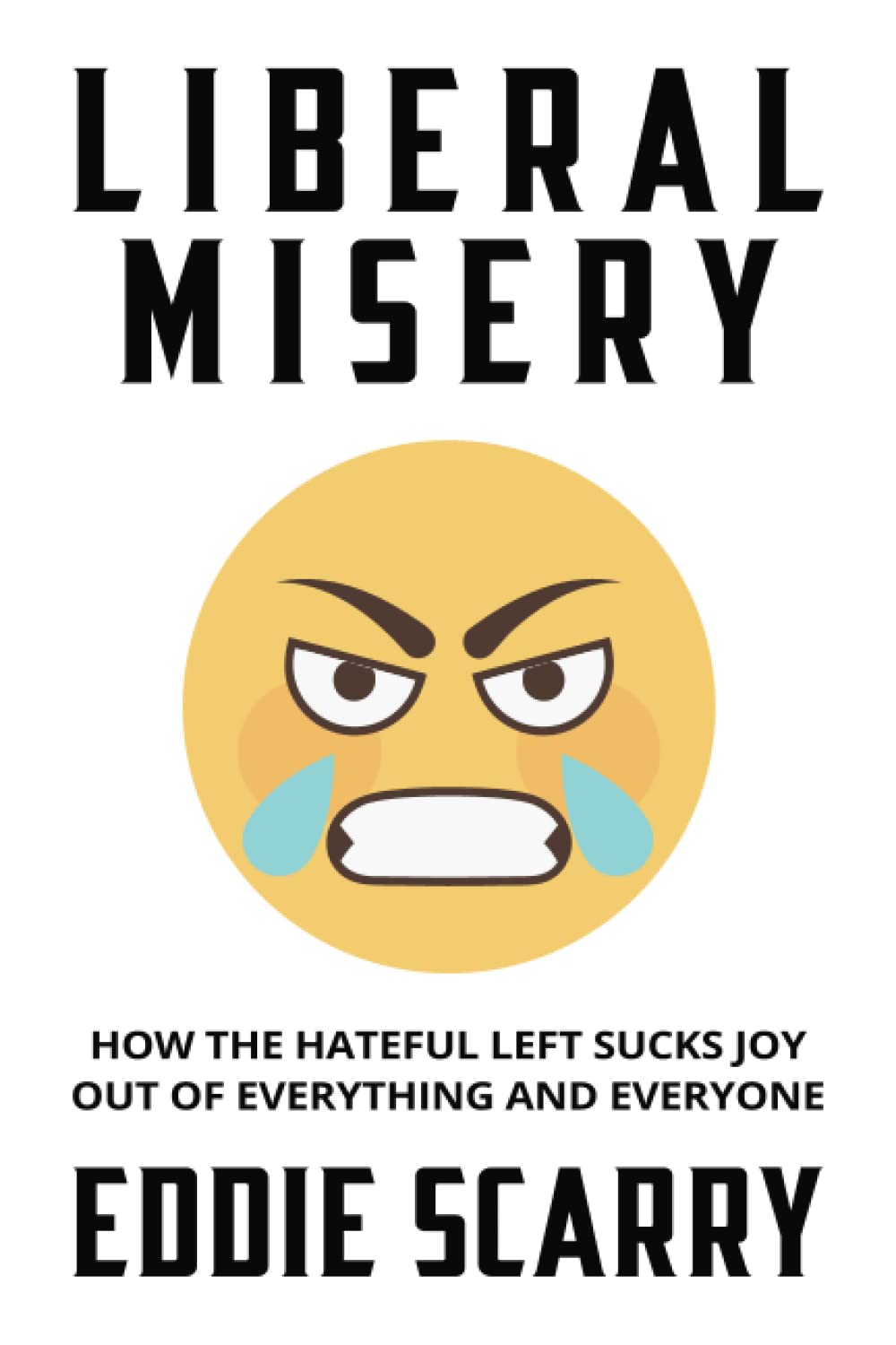 Liberal Misery: How the Hateful Left Sucks Joy Out of Everything and Everyone - 264