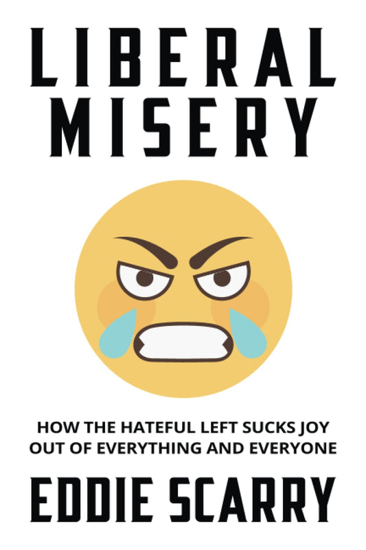Liberal Misery: How the Hateful Left Sucks Joy Out of Everything and Everyone - 264