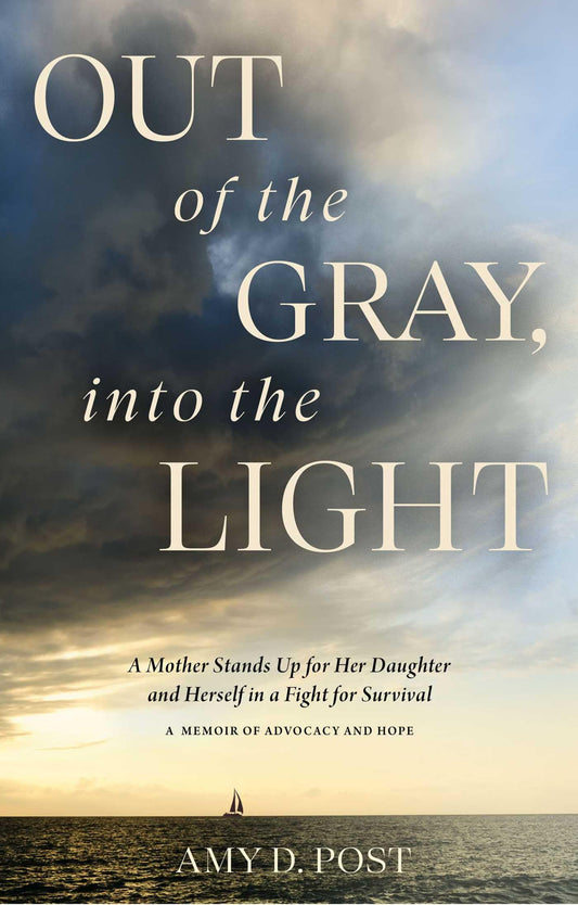Out of the Gray, into the Light: A Mother Stands Up for Her Daughter and Herself in a Fight for Survival―A Memoir of Advocacy and Hope