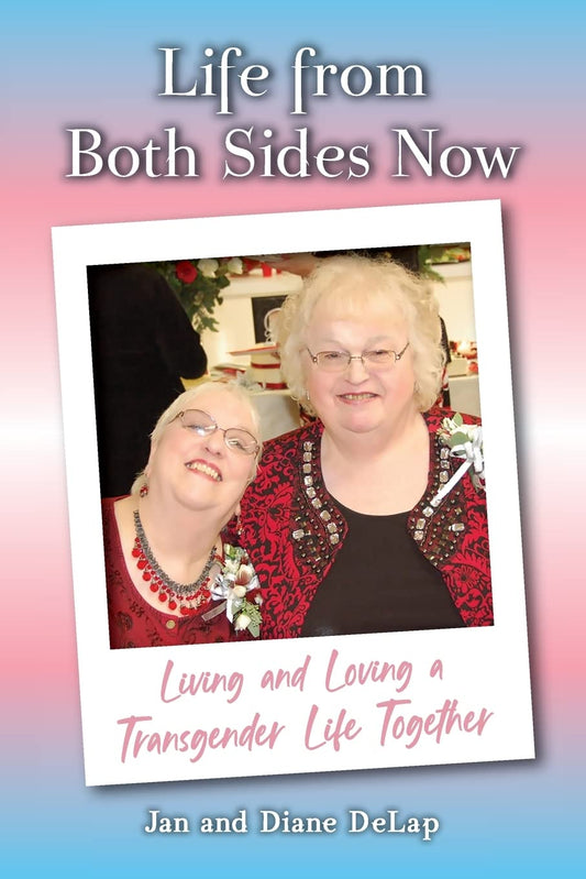 Life from Both Sides Now: Living and Loving a Transgender Life Together