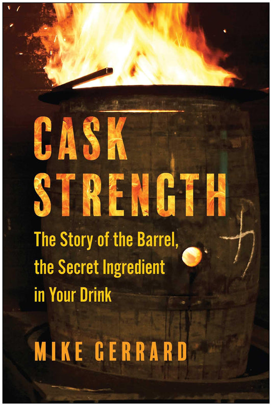 Cask Strength: The Story of the Barrel, the Secret Ingredient in Your Drink - 2504