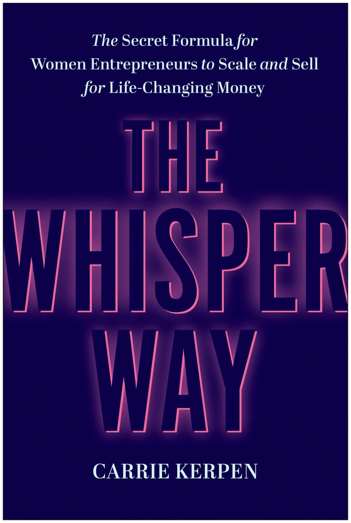 The Whisper Way: The Secret Formula for Women Entrepreneurs to Scale and Sell for Life-Changing Money