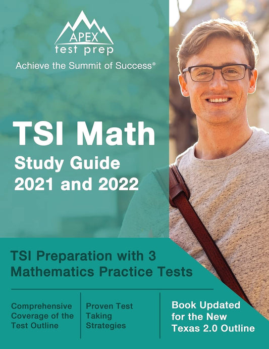 TSI Math Study Guide 2021 and 2022: TSI Preparation with 3 Mathematics Practice Tests: [Book Updated for the New Texas 2.0 Outline]