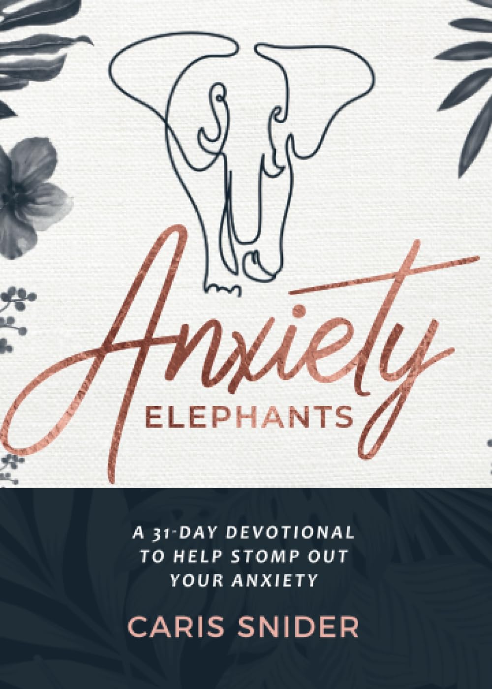 Anxiety Elephants: A 31-Day Devotional To Help Stomp Out Your Anxiety