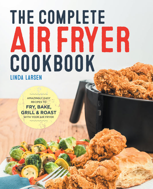 The Complete Air Fryer Cookbook: Amazingly Easy Recipes to Fry, Bake, Grill, and Roast with Your Air Fryer - 3820