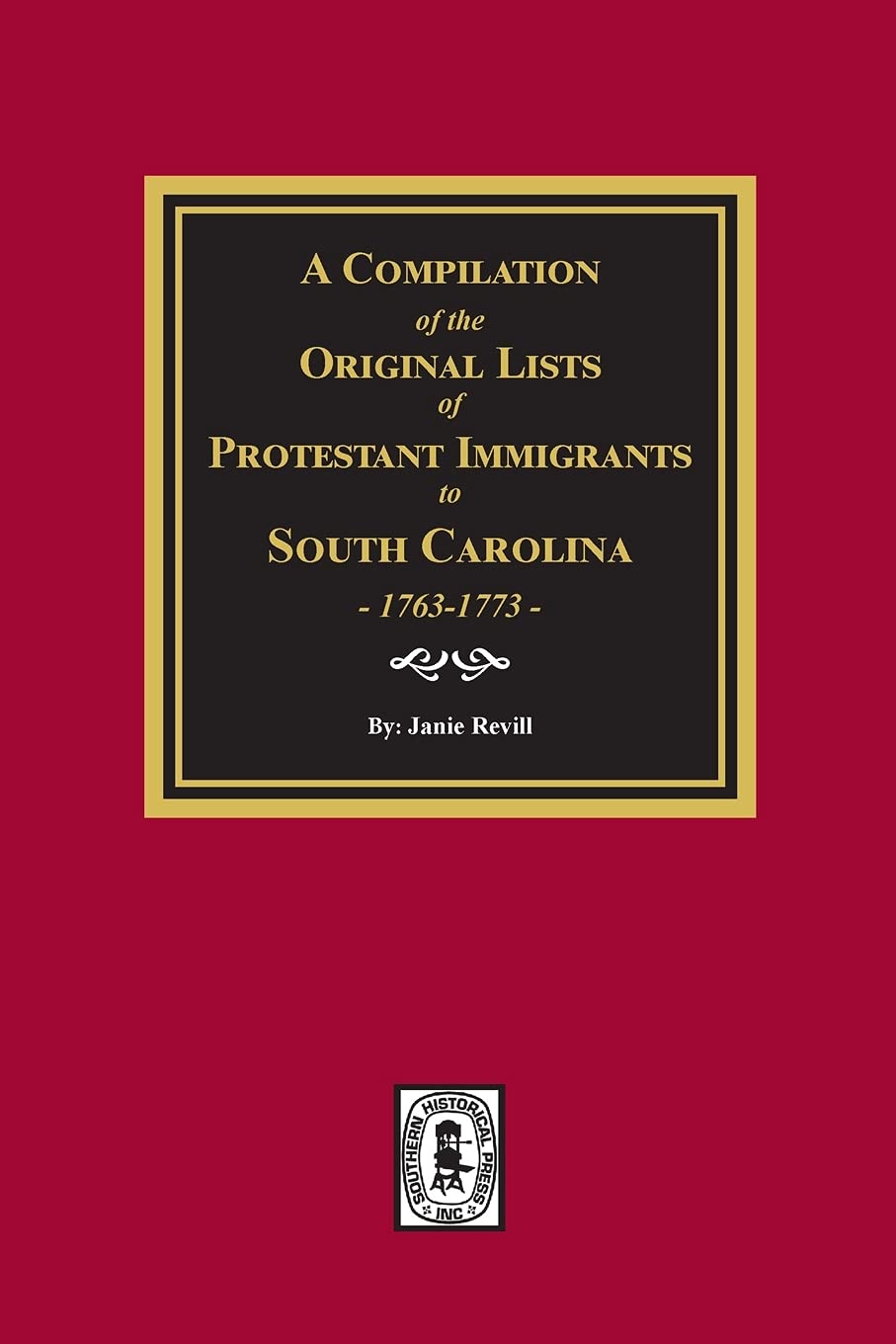 A Compilation of the Original Lists of Protestant Immigrants to South Carolina, 1763-1773