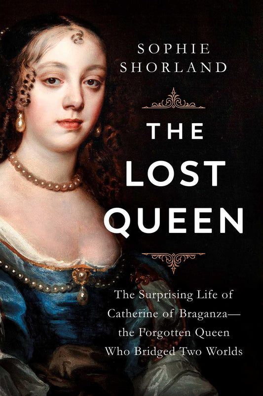 The Lost Queen: The Surprising Life of Catherine of Braganza―the Forgotten Queen Who Bridged Two Worlds - 17