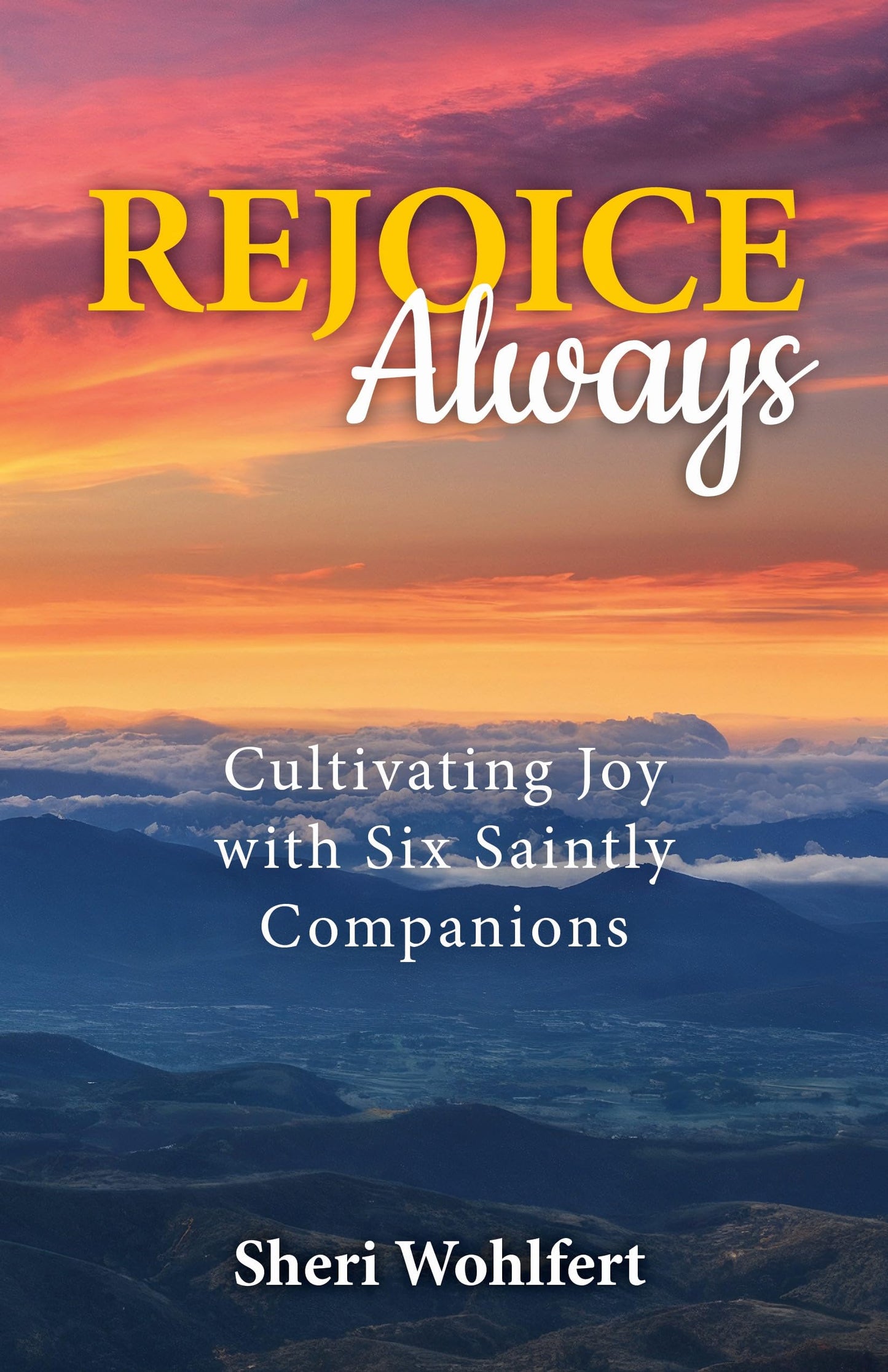 Rejoice Always: Cultivating Joy with Six Saintly Companions
