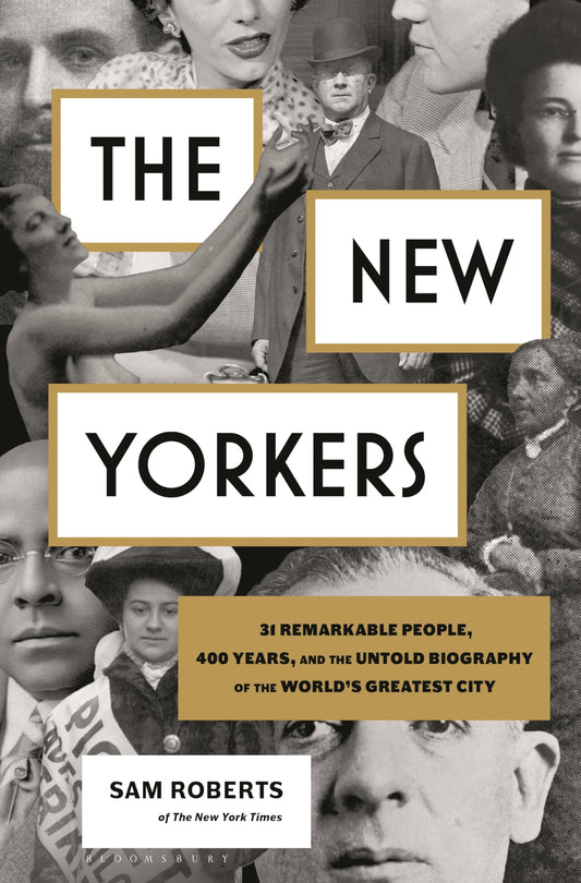 The New Yorkers: 31 Remarkable People, 400 Years, and the Untold Biography of the World's Greatest City