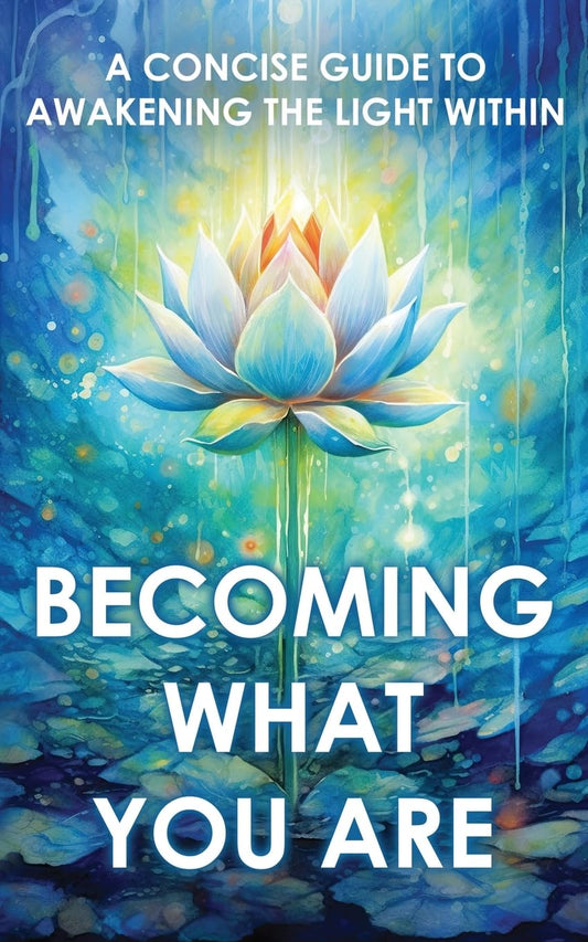 Becoming What You Are: A Concise Guide to Awakening the Light Within (Sacred Wisdom Revived) - 7597