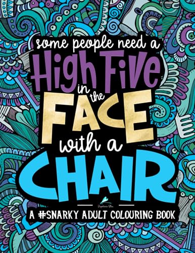 A Snarky Adult Colouring Book: Some People Need a High-Five, In the Face, With a Chair - 530