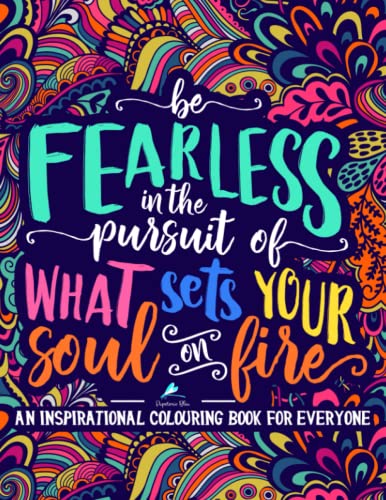 An Inspirational Colouring Book For Everyone: Be Fearless In The Pursuit Of What Sets Your Soul On Fire - 9992