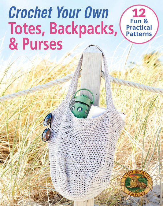Crochet Your Own Totes, Backpacks, & Purses-12 Fun & Practical Patterns