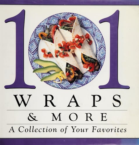 101 wraps & more: a collection of your favorites