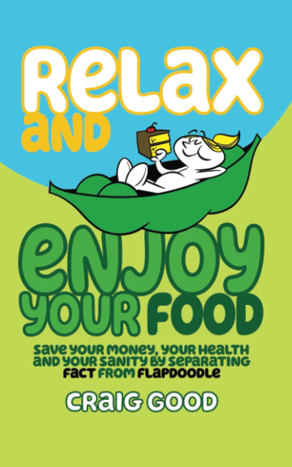 Relax and Enjoy Your Food: Save your money, your health, and your sanity by separating fact from flapdoodle.