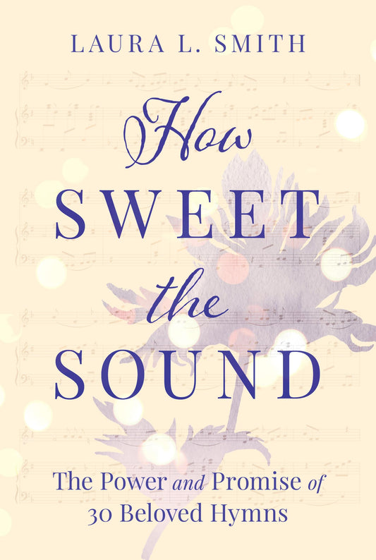 How Sweet the Sound: The Power and Promise of 30 Beloved Hymns - 3301