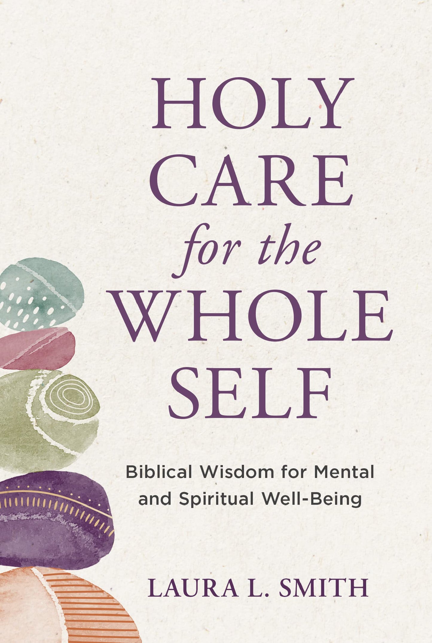 Holy Care for the Whole Self: Biblical Wisdom for Mental and Spiritual Well-Being - 5925