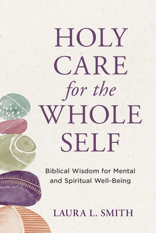 Holy Care for the Whole Self: Biblical Wisdom for Mental and Spiritual Well-Being - 5925