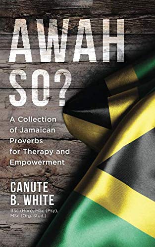 Awah So?: A Collection of Jamaican Proverbs for Therapy and Empowerment
