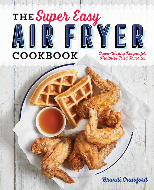 The Super Easy Air Fryer Cookbook: Crave-Worthy Recipes for Healthier Fried Favorites - 4210