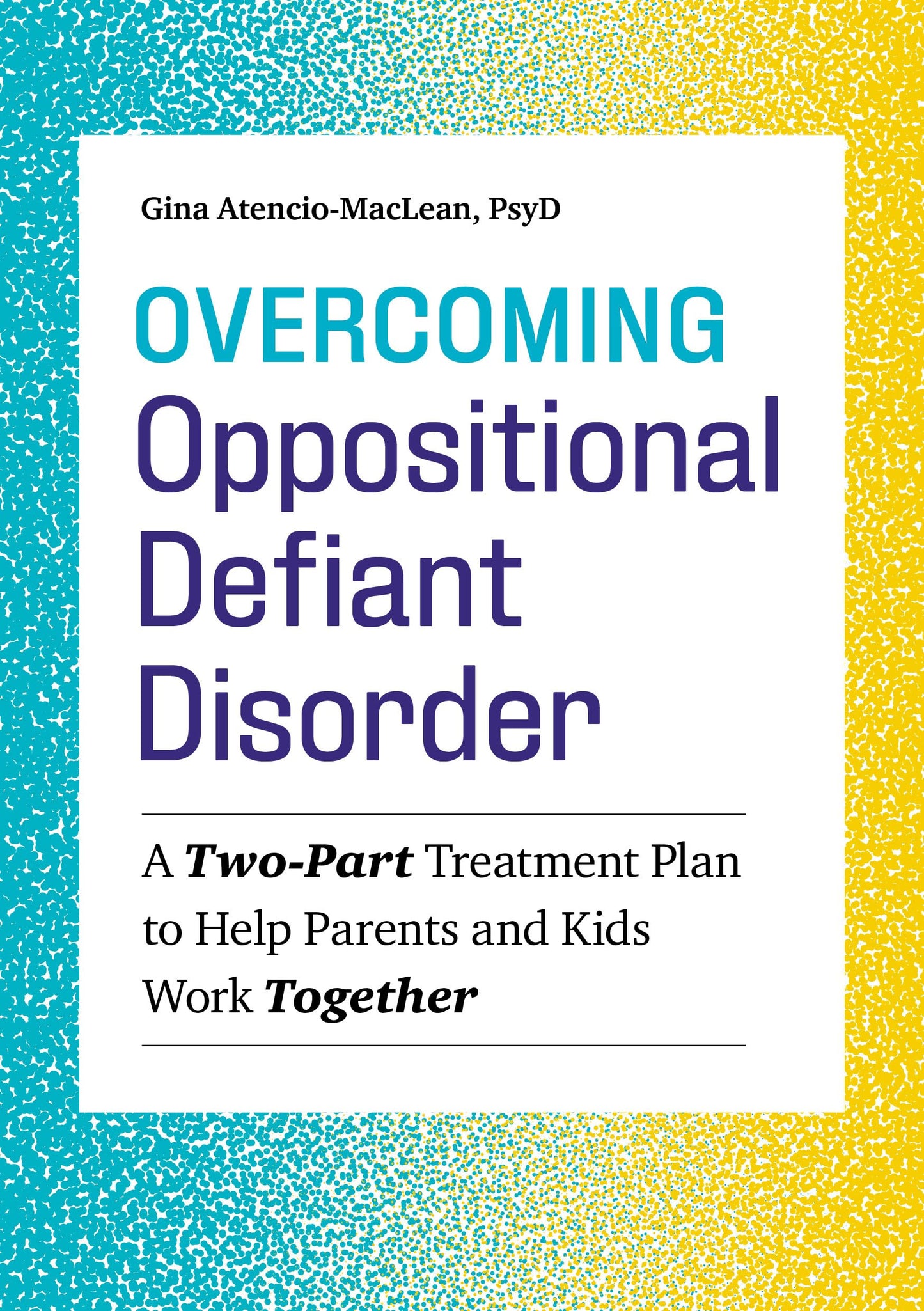 Overcoming Oppositional Defiant Disorder: A Two-Part Treatment Plan to Help Parents and Kids Work Together - 1477