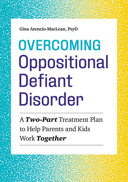 Overcoming Oppositional Defiant Disorder: A Two-Part Treatment Plan to Help Parents and Kids Work Together - 1477