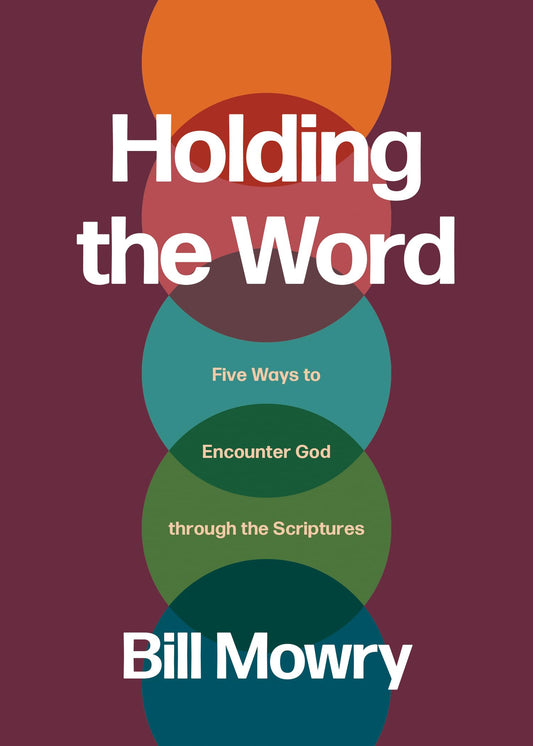 Holding the Word: Five Ways to Encounter God through the Scriptures
