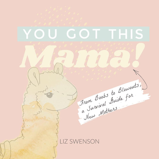You Got This, Mama!: From Boobs to Blowouts, a Survival Guide for New Mothers - 1826
