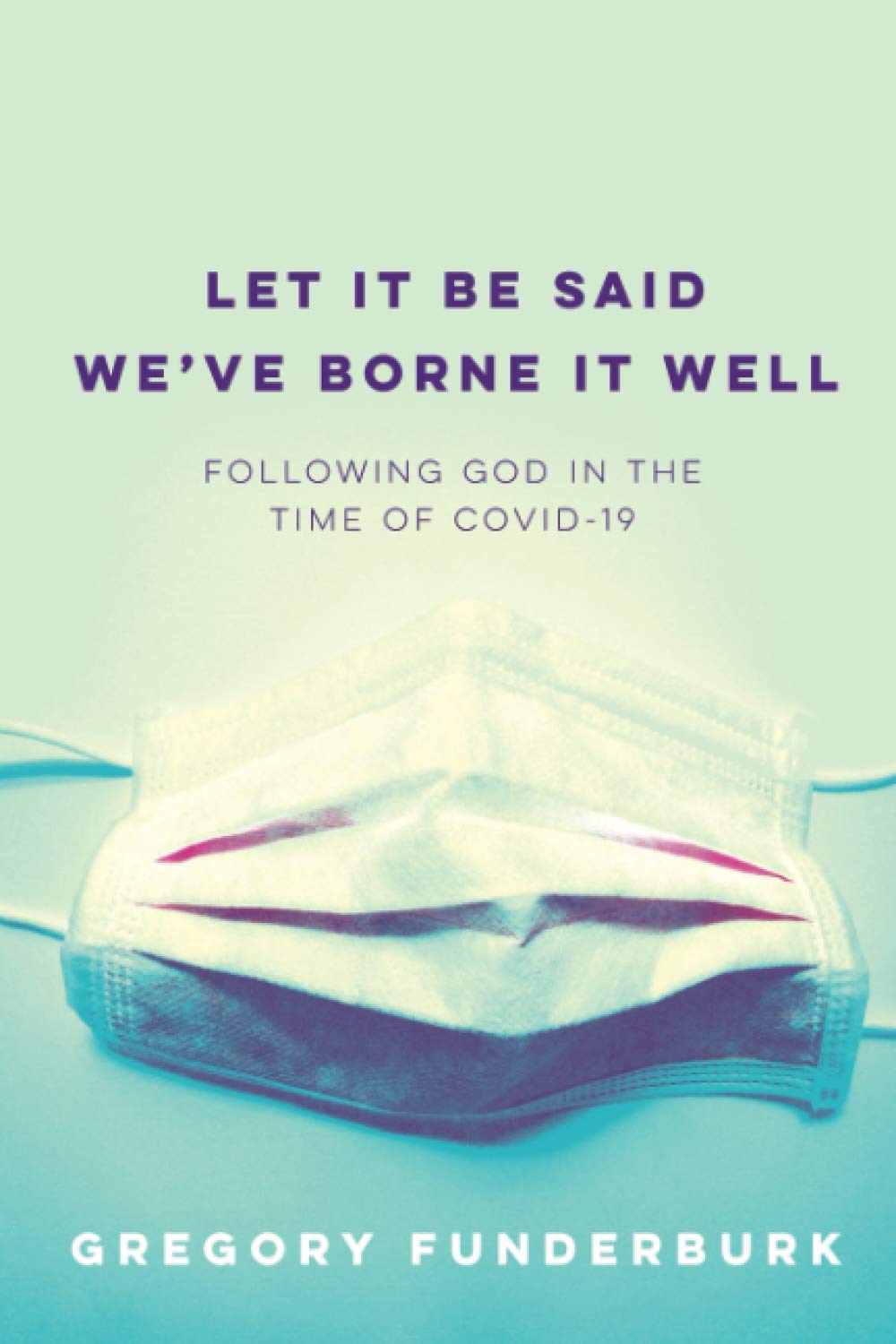 Let It Be Said We've Borne It Well: Following God in the Time of COVID-19