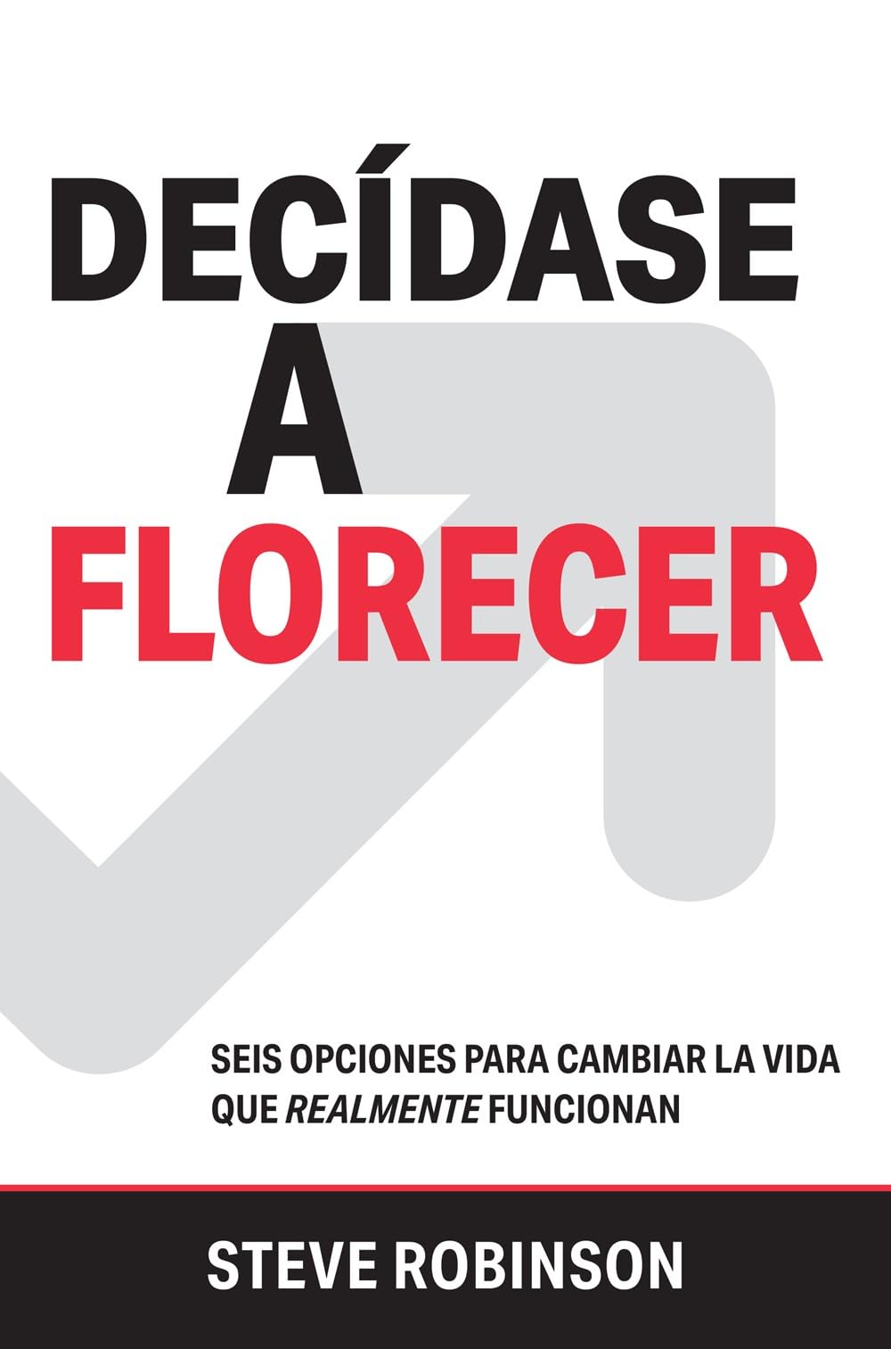 Decídase A Florecer: Seis Opciones Para Cambiar La Vida Que Realmente Funcionan (Spanish Edition)