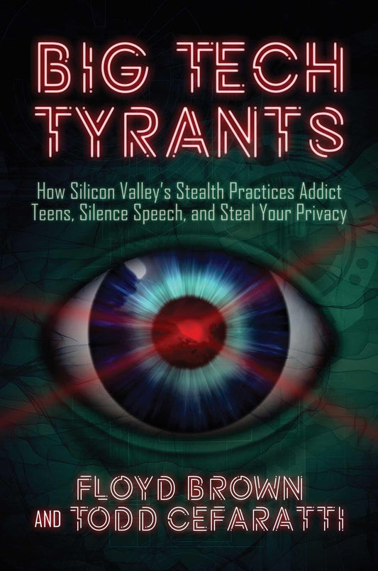 Big Tech Tyrants: How Silicon Valley's Stealth Practices Addict Teens, Silence Speech, and Steal Your Privacy - 9924