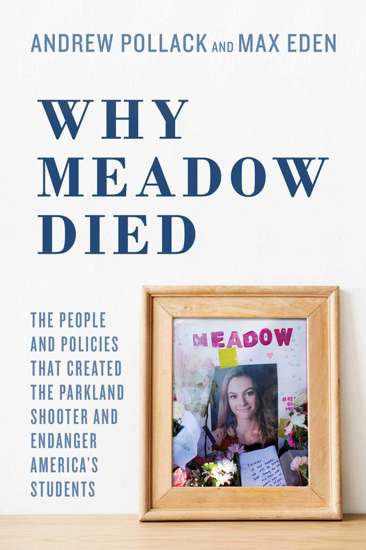Why Meadow Died: The People and Policies That Created The Parkland Shooter and Endanger America's Students - 9418