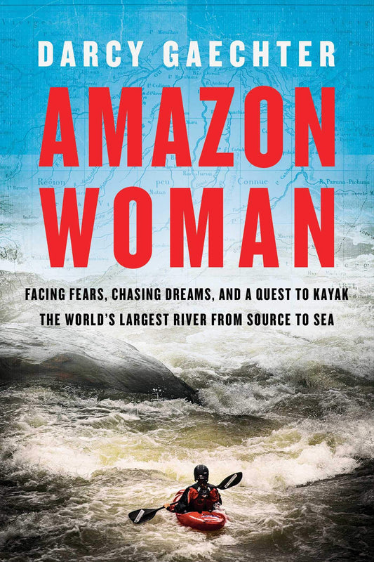 Amazon Woman: Facing Fears, Chasing Dreams, and a Quest to Kayak the World's Largest River from Source to Sea - 7891