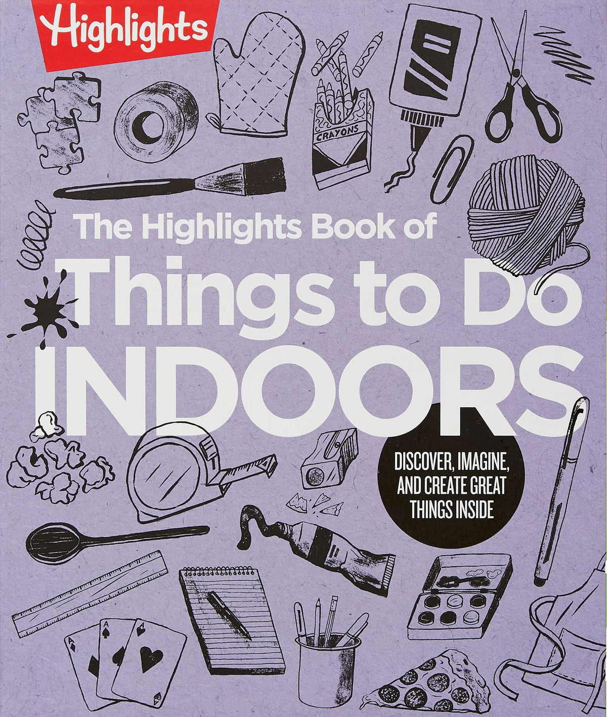 The Highlights Book of Things to Do Indoors: Discover, Imagine, and Create Great Things Inside