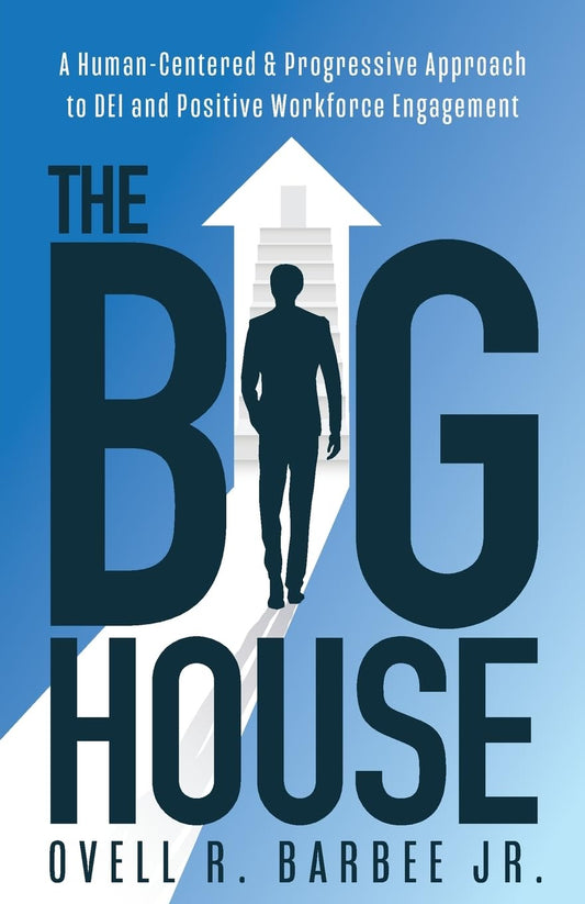 The Big House: A Human-Centered & Progressive Approach to DEI and Positive Workforce Engagement - 5868