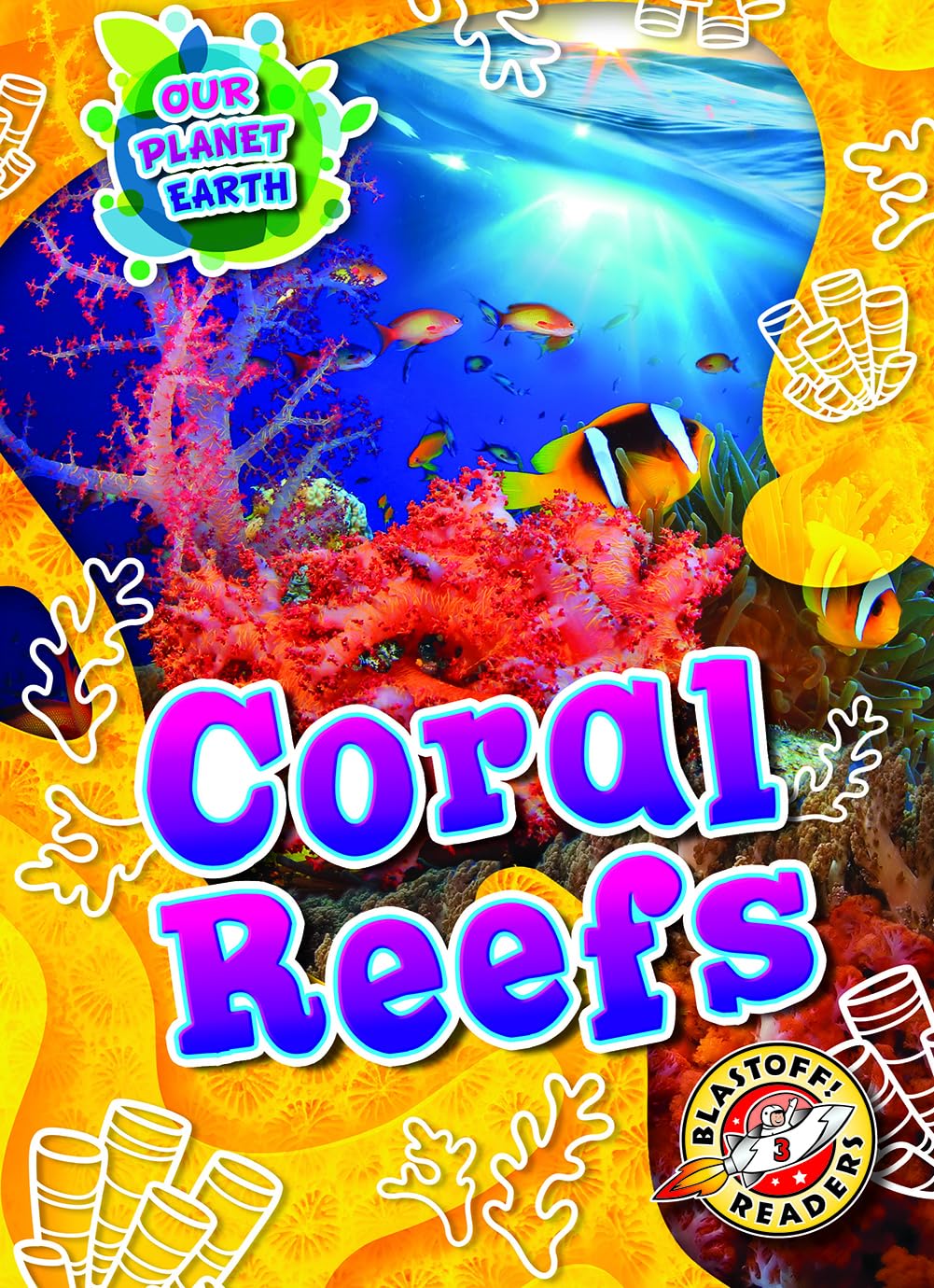 Coral Reefs (Our Planet Earth: Blastoff! Readers, Level 3)