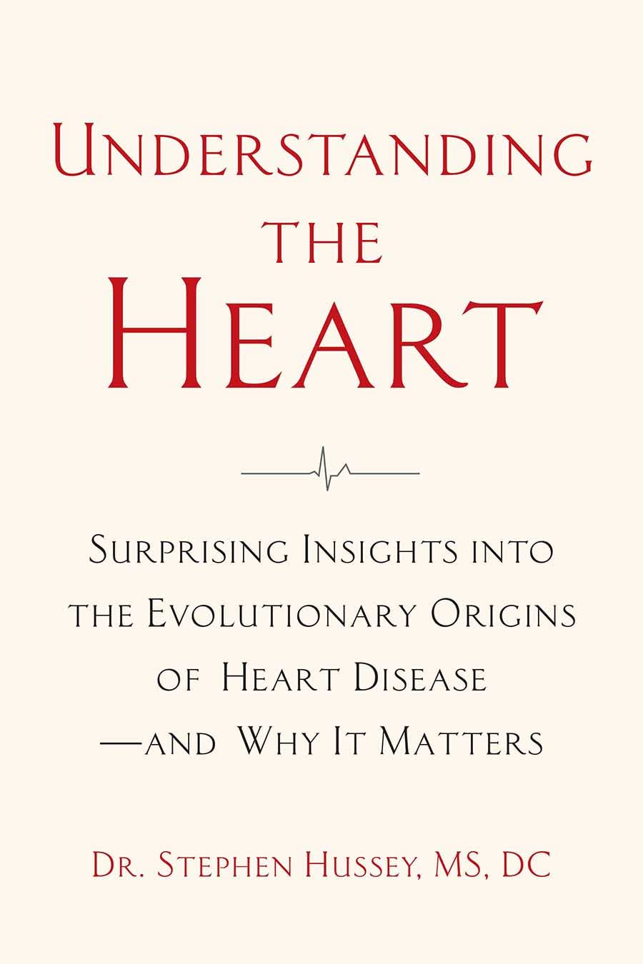 Understanding the Heart: Surprising Insights into the Evolutionary Origins of Heart Disease―and Why It Matters