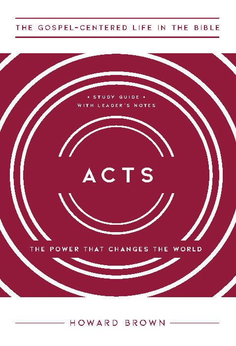 Acts: The Power That Changes the World, Study Guide with Leader's Notes (The Gospel-Centered Life in the Bible)
