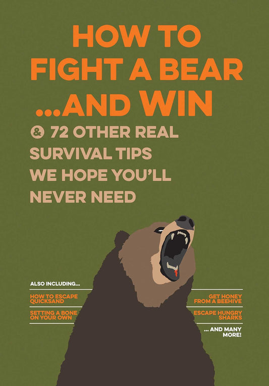How to Fight a Bear...and Win: And 72 Other Real Survival Tips We Hope You'll Never Need - 7579