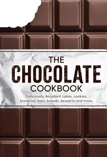 The Chocolate Cookbook: Deliciously Decadent Cakes, Cookies, Brownies, Bars, Breads, Desserts and More