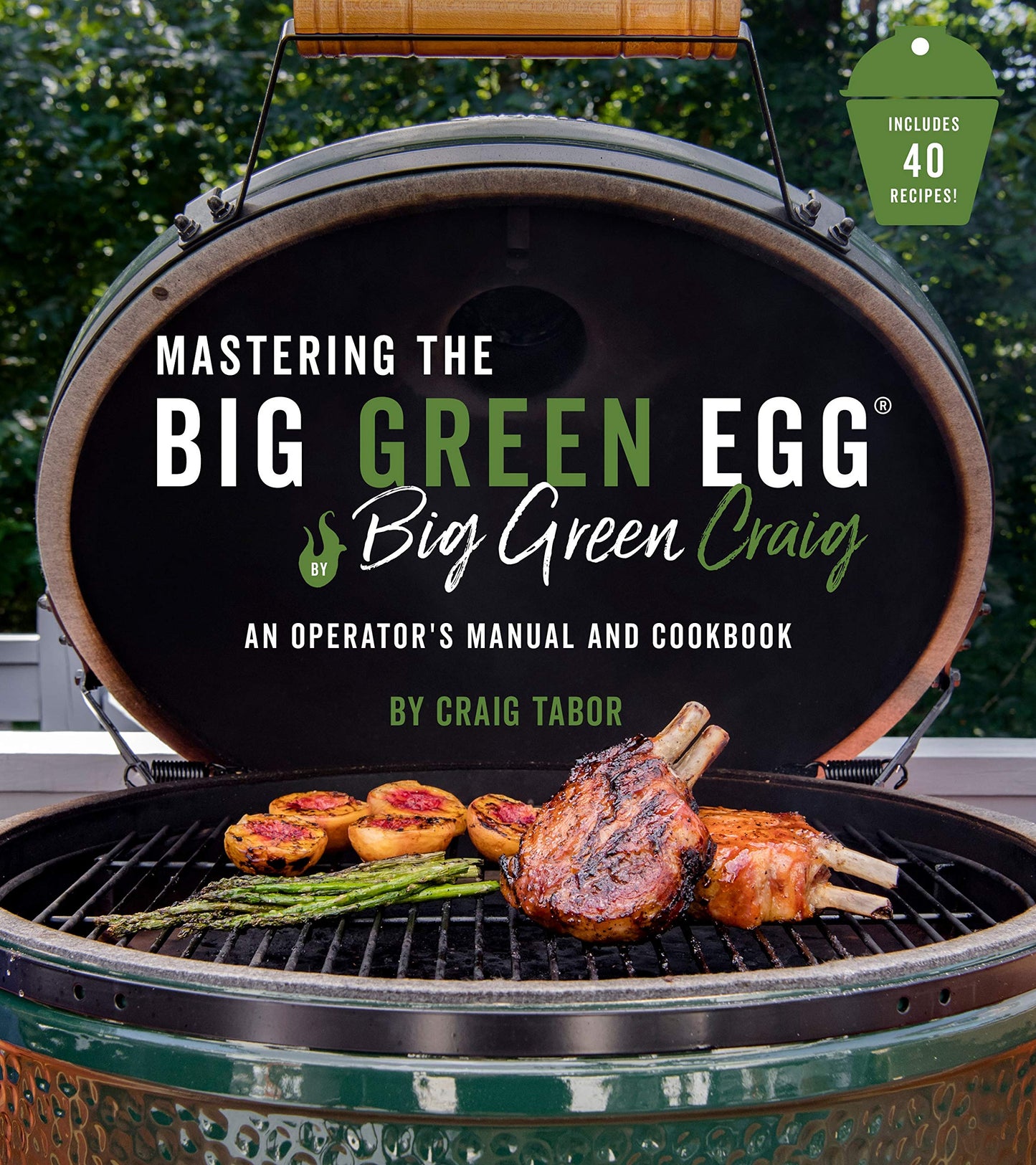 Mastering the Big Green Egg® by Big Green Craig: An Operator's Manual and Cookbook - 4669