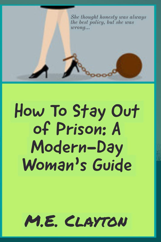How To Stay Out Of Prison; A Modern Day Woman's Guide