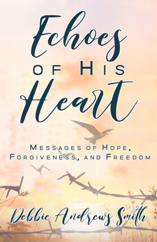 Echoes of His Heart: Messages of Hope, Forgiveness, and Freedom