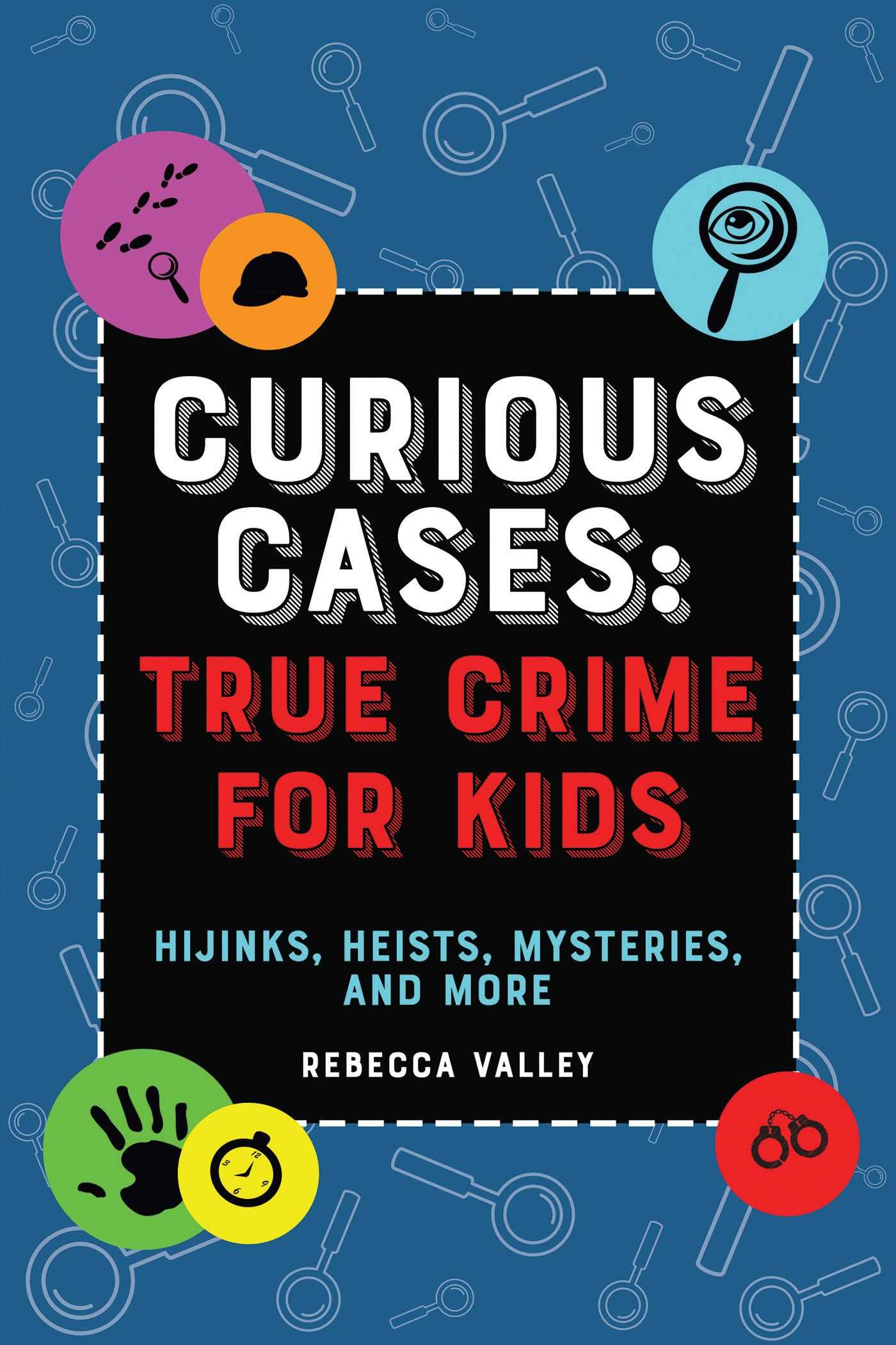 Curious Cases: True Crime for Kids: Hijinks, Heists, Mysteries, and More - 4049