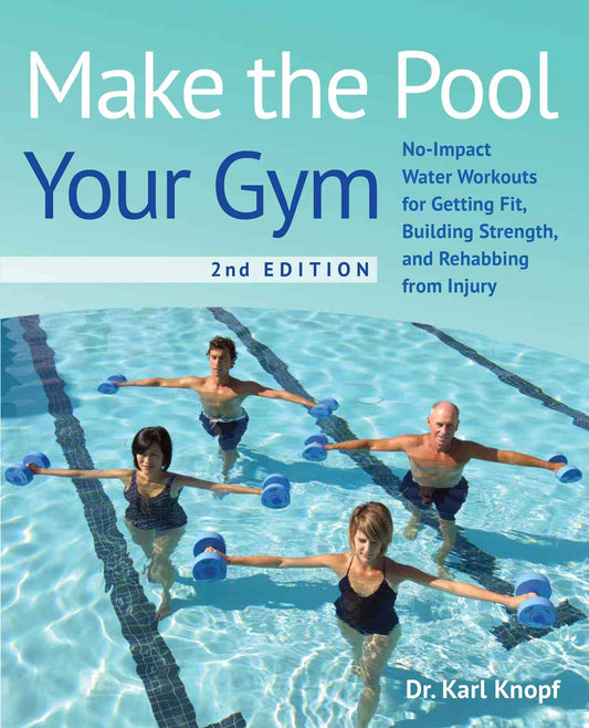 Make the Pool Your Gym, 2nd Edition: No-Impact Water Workouts for Getting Fit, Building Strength, and Rehabbing from Injury - 2814